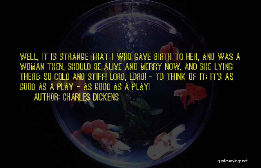 Charles Dickens Quotes: Well, It Is Strange That I Who Gave Birth To Her, And Was A Woman Then, Should Be Alive And