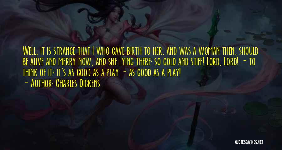 Charles Dickens Quotes: Well, It Is Strange That I Who Gave Birth To Her, And Was A Woman Then, Should Be Alive And