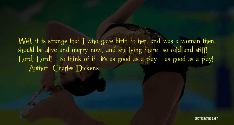 Charles Dickens Quotes: Well, It Is Strange That I Who Gave Birth To Her, And Was A Woman Then, Should Be Alive And
