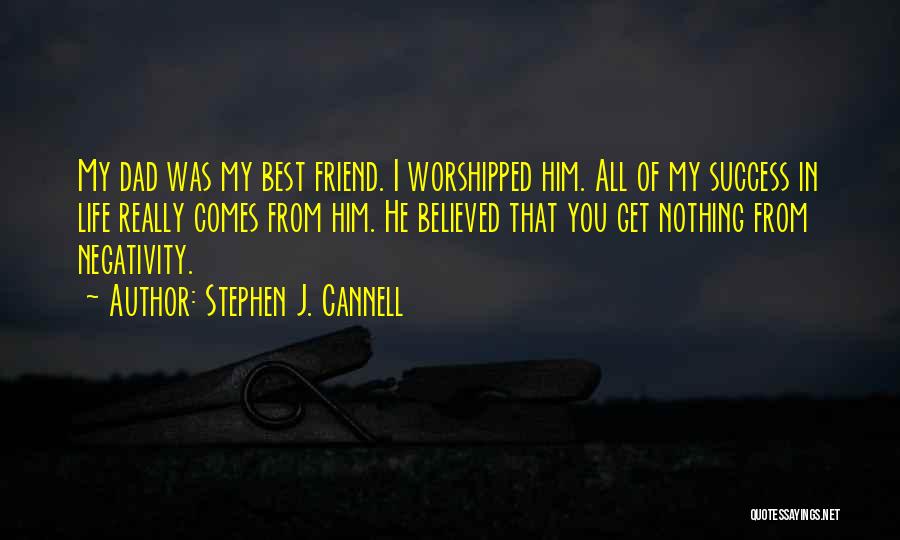 Stephen J. Cannell Quotes: My Dad Was My Best Friend. I Worshipped Him. All Of My Success In Life Really Comes From Him. He