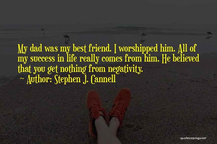 Stephen J. Cannell Quotes: My Dad Was My Best Friend. I Worshipped Him. All Of My Success In Life Really Comes From Him. He