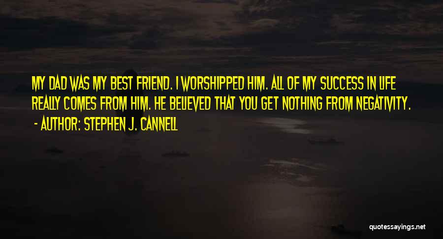 Stephen J. Cannell Quotes: My Dad Was My Best Friend. I Worshipped Him. All Of My Success In Life Really Comes From Him. He