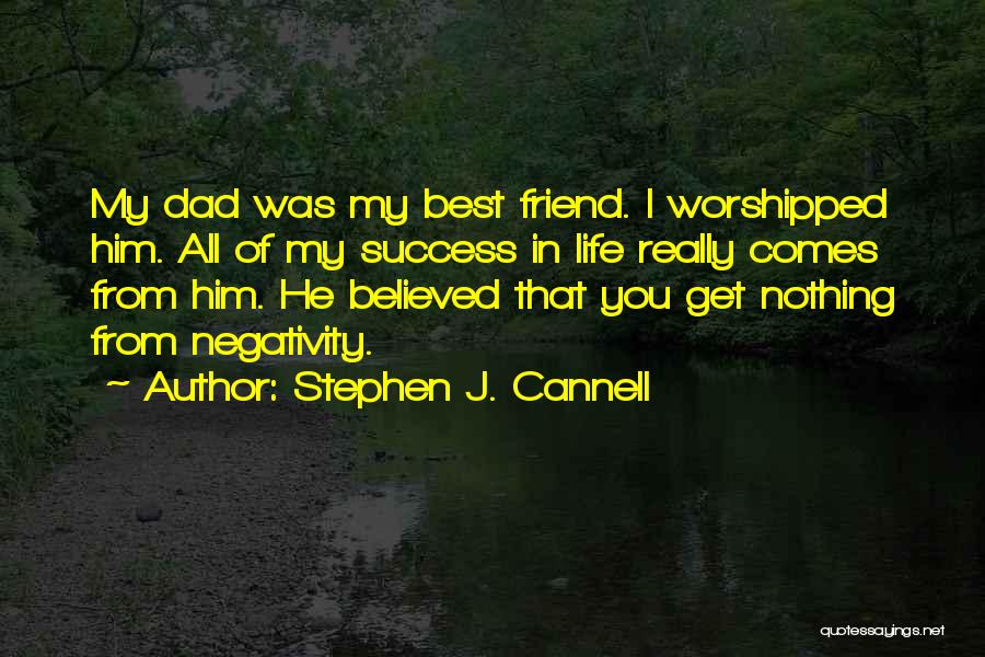 Stephen J. Cannell Quotes: My Dad Was My Best Friend. I Worshipped Him. All Of My Success In Life Really Comes From Him. He