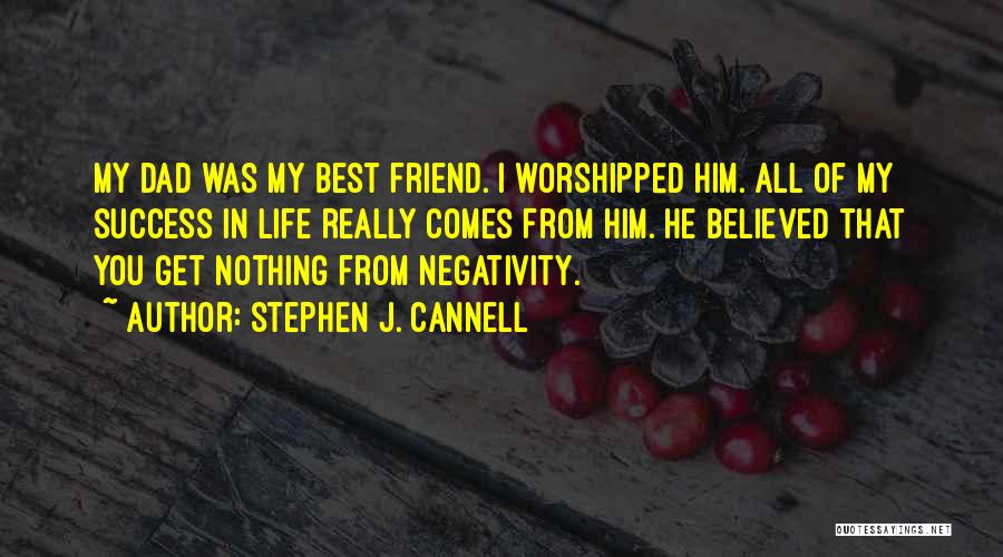 Stephen J. Cannell Quotes: My Dad Was My Best Friend. I Worshipped Him. All Of My Success In Life Really Comes From Him. He