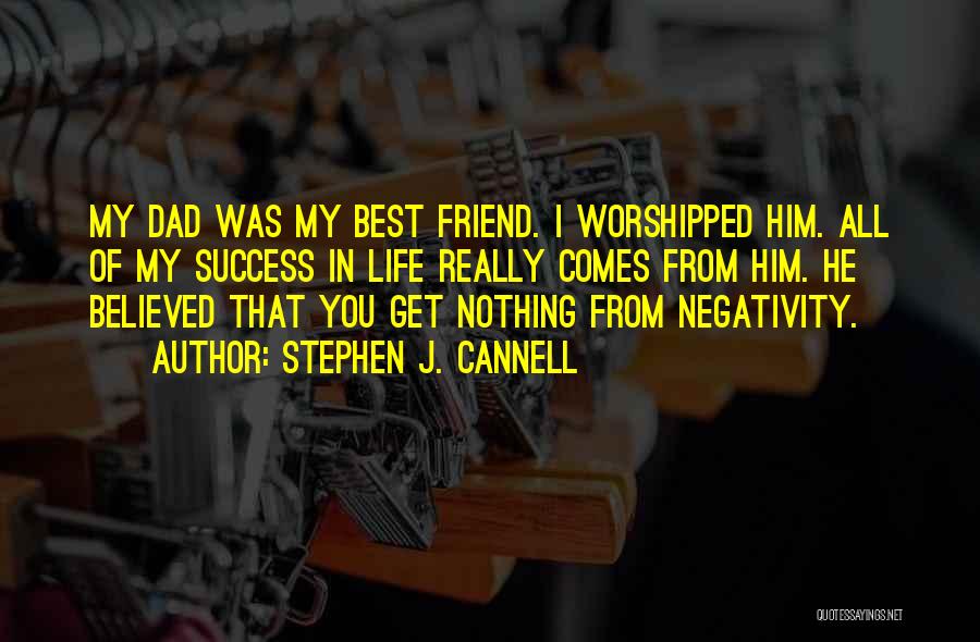 Stephen J. Cannell Quotes: My Dad Was My Best Friend. I Worshipped Him. All Of My Success In Life Really Comes From Him. He