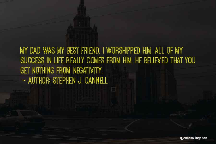 Stephen J. Cannell Quotes: My Dad Was My Best Friend. I Worshipped Him. All Of My Success In Life Really Comes From Him. He