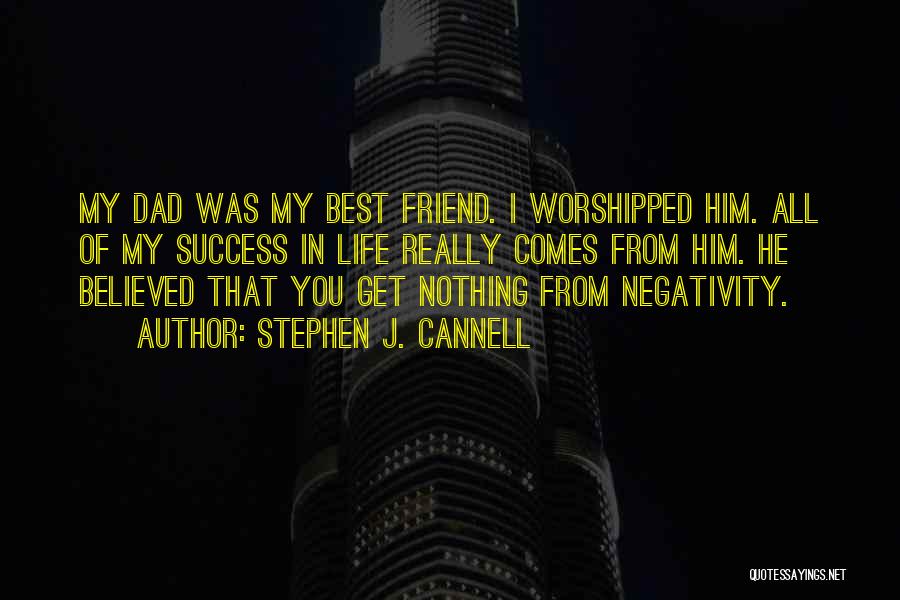 Stephen J. Cannell Quotes: My Dad Was My Best Friend. I Worshipped Him. All Of My Success In Life Really Comes From Him. He