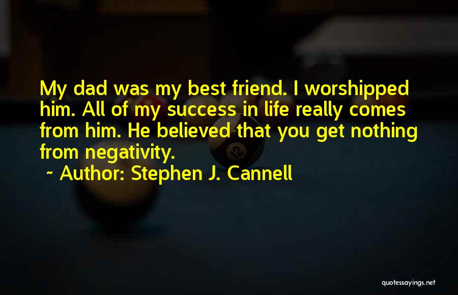 Stephen J. Cannell Quotes: My Dad Was My Best Friend. I Worshipped Him. All Of My Success In Life Really Comes From Him. He