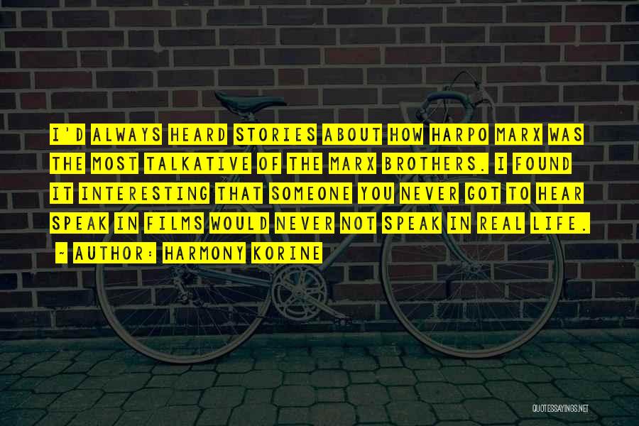 Harmony Korine Quotes: I'd Always Heard Stories About How Harpo Marx Was The Most Talkative Of The Marx Brothers. I Found It Interesting