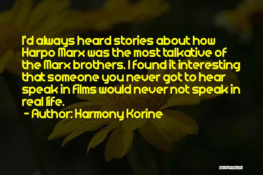 Harmony Korine Quotes: I'd Always Heard Stories About How Harpo Marx Was The Most Talkative Of The Marx Brothers. I Found It Interesting