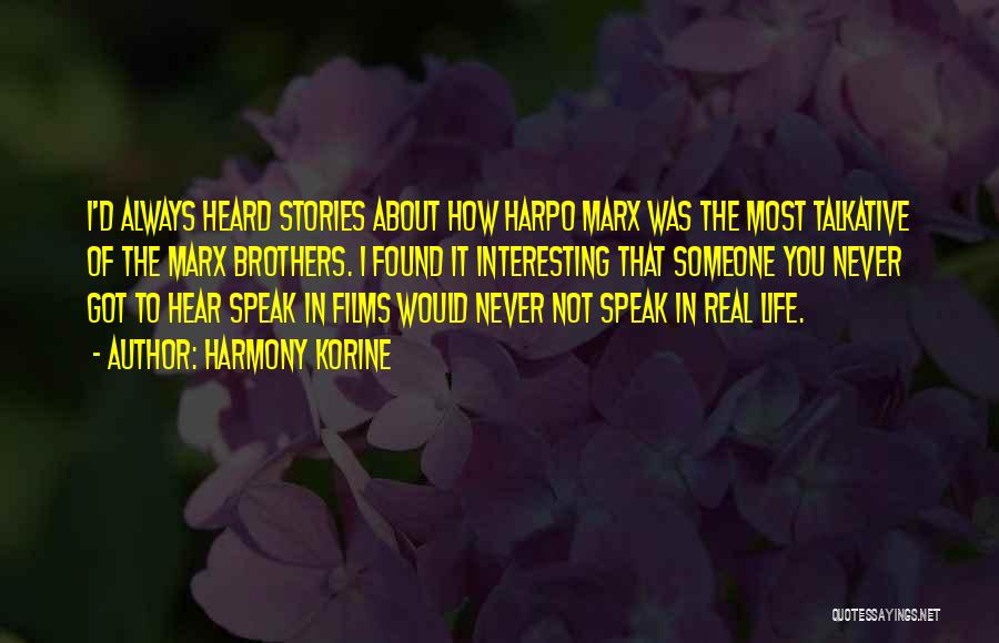 Harmony Korine Quotes: I'd Always Heard Stories About How Harpo Marx Was The Most Talkative Of The Marx Brothers. I Found It Interesting