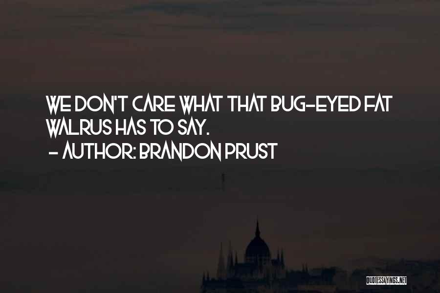 Brandon Prust Quotes: We Don't Care What That Bug-eyed Fat Walrus Has To Say.