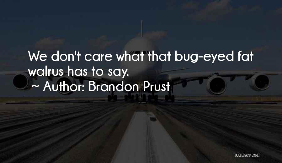 Brandon Prust Quotes: We Don't Care What That Bug-eyed Fat Walrus Has To Say.