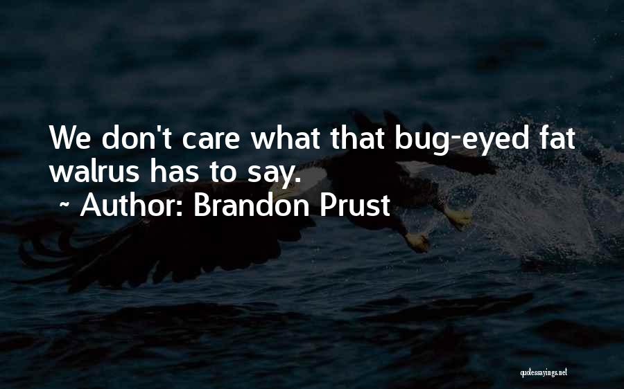 Brandon Prust Quotes: We Don't Care What That Bug-eyed Fat Walrus Has To Say.