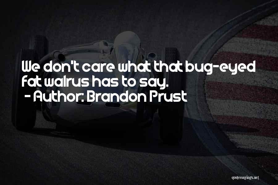 Brandon Prust Quotes: We Don't Care What That Bug-eyed Fat Walrus Has To Say.