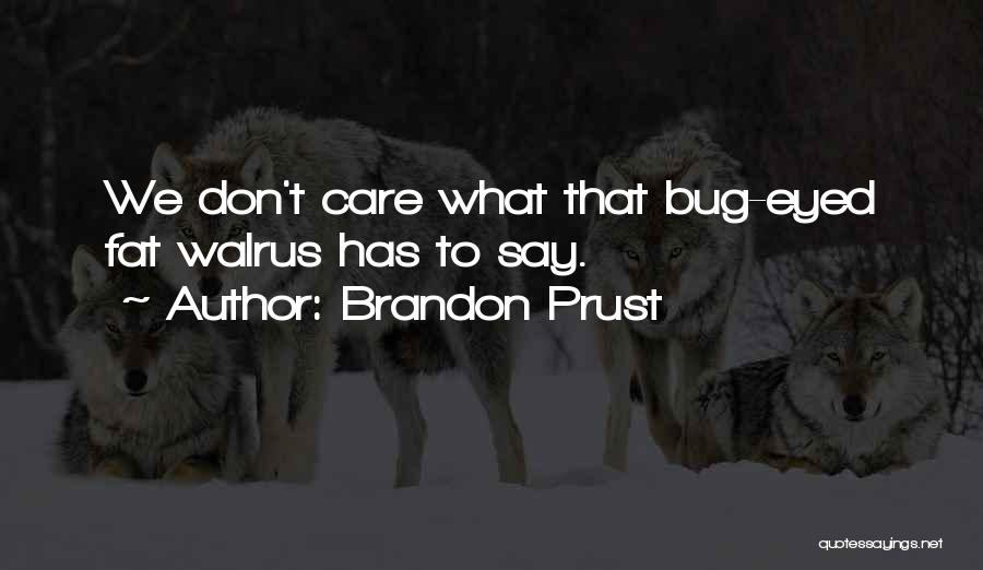 Brandon Prust Quotes: We Don't Care What That Bug-eyed Fat Walrus Has To Say.