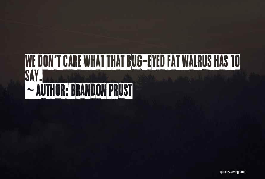 Brandon Prust Quotes: We Don't Care What That Bug-eyed Fat Walrus Has To Say.