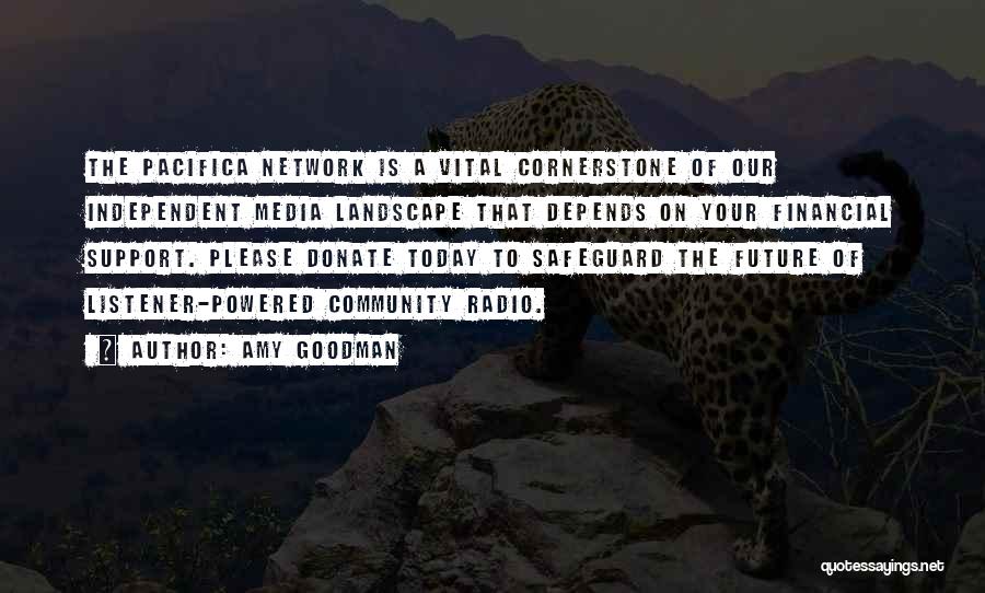 Amy Goodman Quotes: The Pacifica Network Is A Vital Cornerstone Of Our Independent Media Landscape That Depends On Your Financial Support. Please Donate