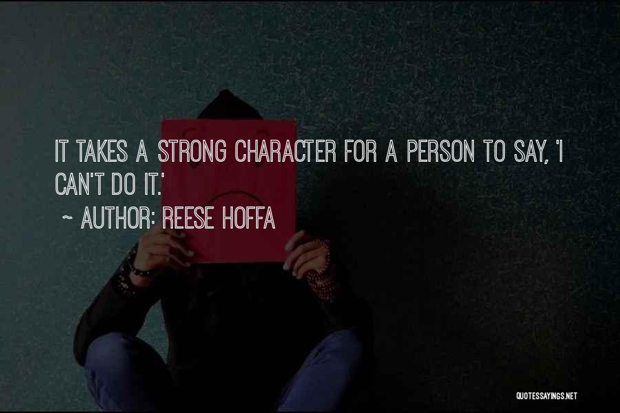 Reese Hoffa Quotes: It Takes A Strong Character For A Person To Say, 'i Can't Do It.'