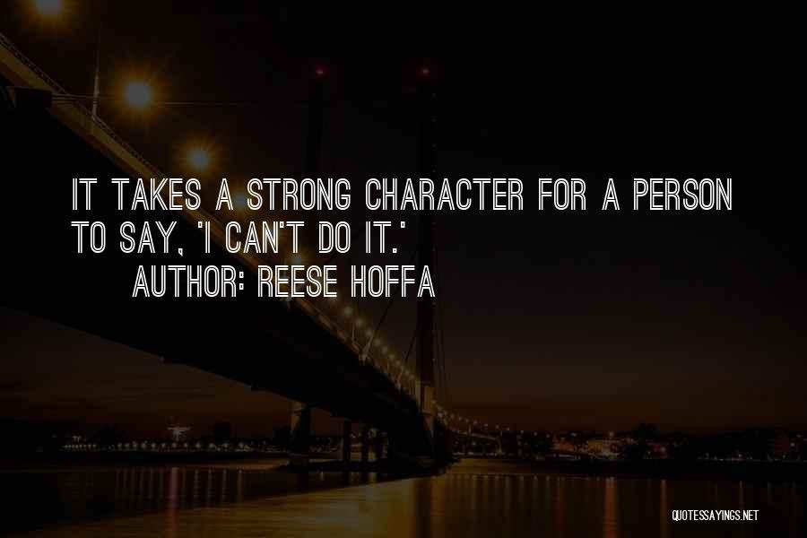 Reese Hoffa Quotes: It Takes A Strong Character For A Person To Say, 'i Can't Do It.'