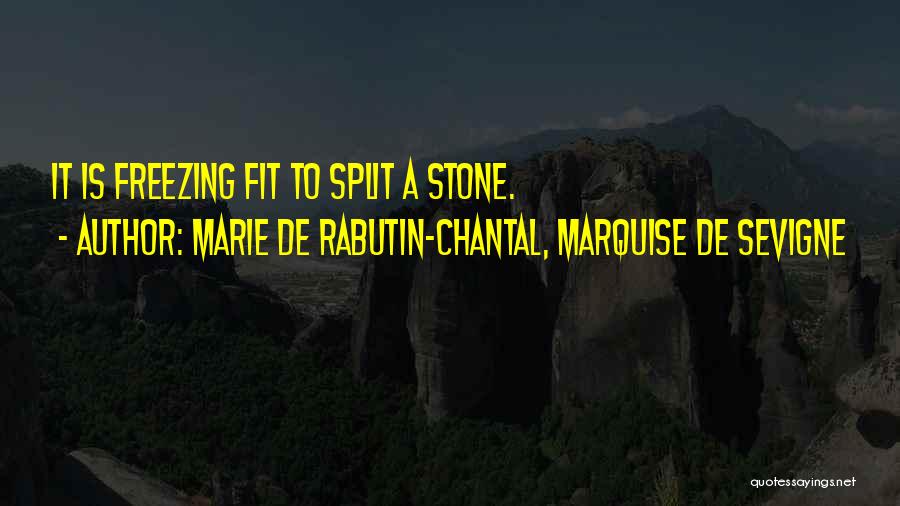 Marie De Rabutin-Chantal, Marquise De Sevigne Quotes: It Is Freezing Fit To Split A Stone.