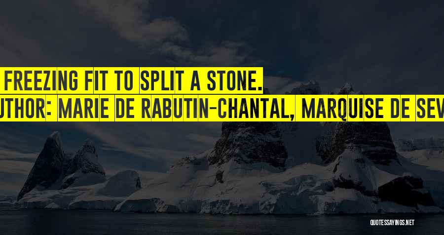 Marie De Rabutin-Chantal, Marquise De Sevigne Quotes: It Is Freezing Fit To Split A Stone.