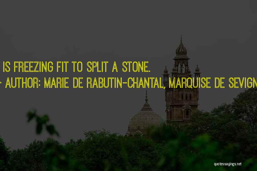 Marie De Rabutin-Chantal, Marquise De Sevigne Quotes: It Is Freezing Fit To Split A Stone.