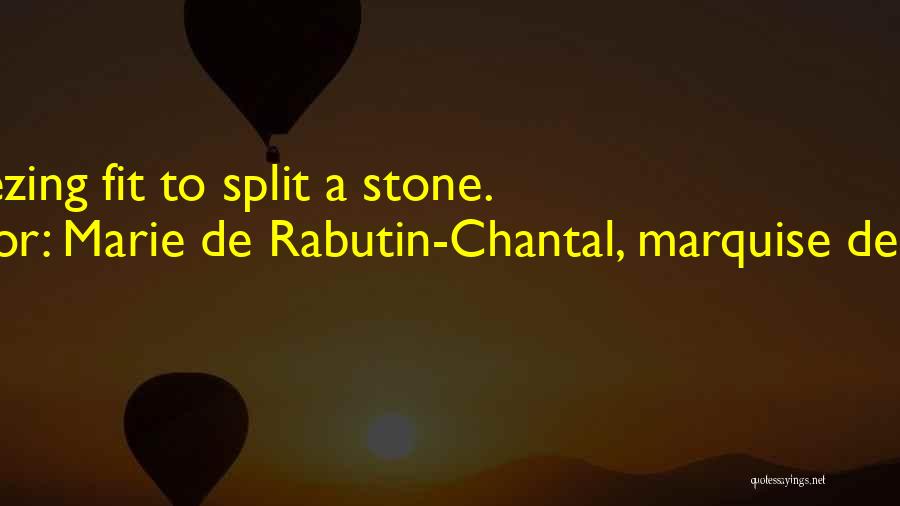 Marie De Rabutin-Chantal, Marquise De Sevigne Quotes: It Is Freezing Fit To Split A Stone.