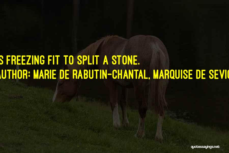 Marie De Rabutin-Chantal, Marquise De Sevigne Quotes: It Is Freezing Fit To Split A Stone.