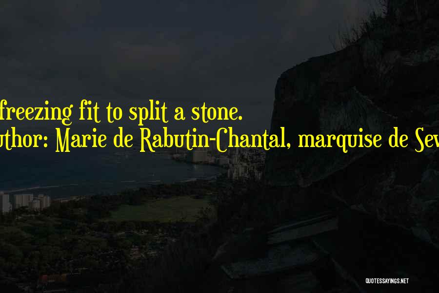 Marie De Rabutin-Chantal, Marquise De Sevigne Quotes: It Is Freezing Fit To Split A Stone.