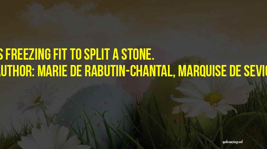 Marie De Rabutin-Chantal, Marquise De Sevigne Quotes: It Is Freezing Fit To Split A Stone.