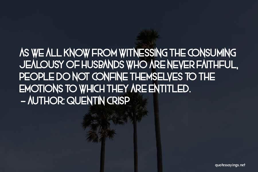 Quentin Crisp Quotes: As We All Know From Witnessing The Consuming Jealousy Of Husbands Who Are Never Faithful, People Do Not Confine Themselves