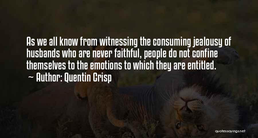 Quentin Crisp Quotes: As We All Know From Witnessing The Consuming Jealousy Of Husbands Who Are Never Faithful, People Do Not Confine Themselves