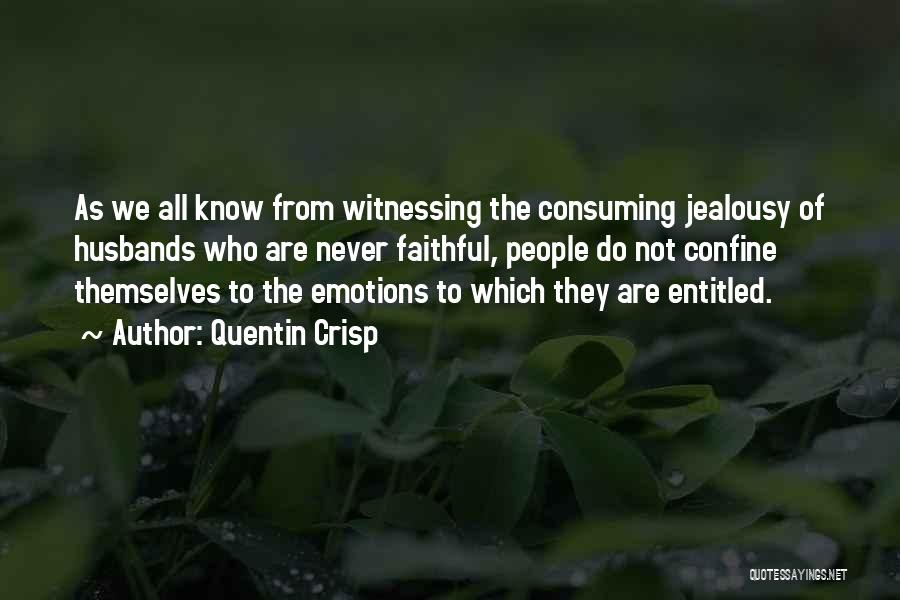 Quentin Crisp Quotes: As We All Know From Witnessing The Consuming Jealousy Of Husbands Who Are Never Faithful, People Do Not Confine Themselves