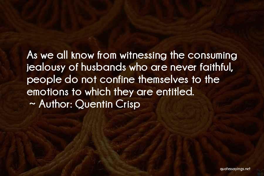 Quentin Crisp Quotes: As We All Know From Witnessing The Consuming Jealousy Of Husbands Who Are Never Faithful, People Do Not Confine Themselves