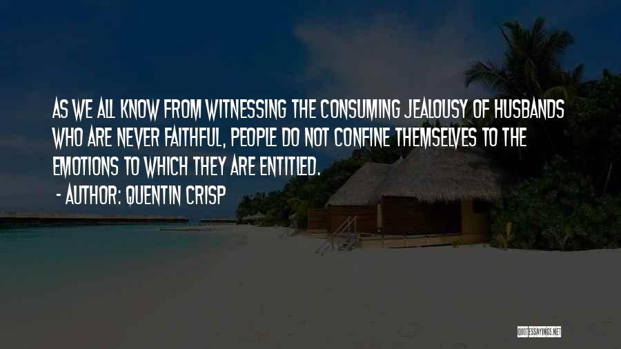 Quentin Crisp Quotes: As We All Know From Witnessing The Consuming Jealousy Of Husbands Who Are Never Faithful, People Do Not Confine Themselves