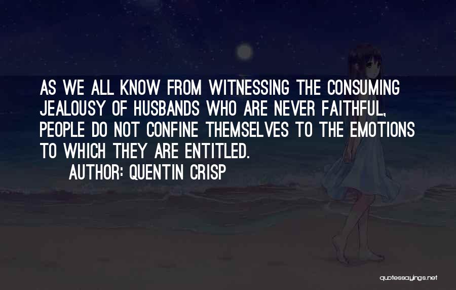 Quentin Crisp Quotes: As We All Know From Witnessing The Consuming Jealousy Of Husbands Who Are Never Faithful, People Do Not Confine Themselves