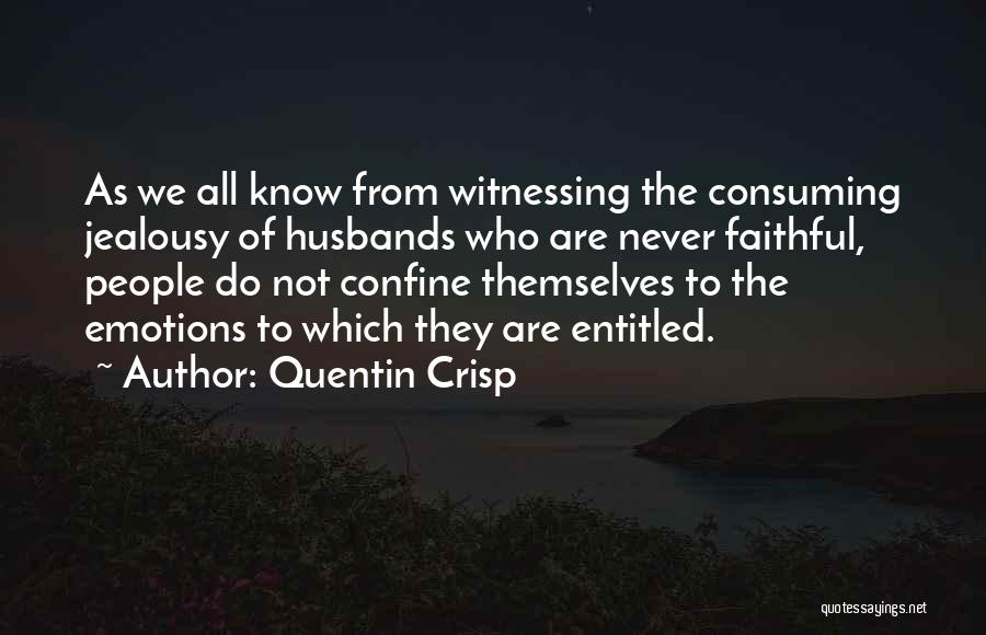 Quentin Crisp Quotes: As We All Know From Witnessing The Consuming Jealousy Of Husbands Who Are Never Faithful, People Do Not Confine Themselves