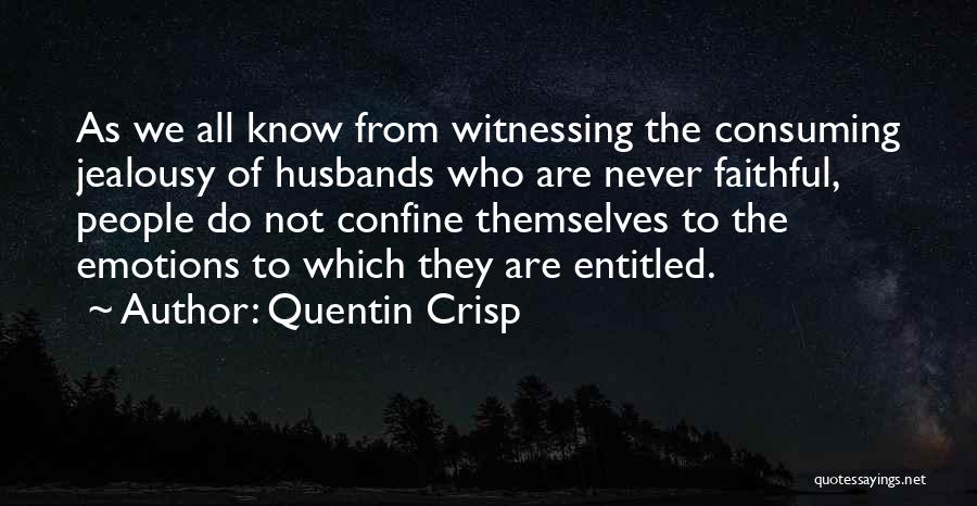 Quentin Crisp Quotes: As We All Know From Witnessing The Consuming Jealousy Of Husbands Who Are Never Faithful, People Do Not Confine Themselves