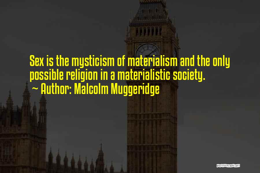 Malcolm Muggeridge Quotes: Sex Is The Mysticism Of Materialism And The Only Possible Religion In A Materialistic Society.