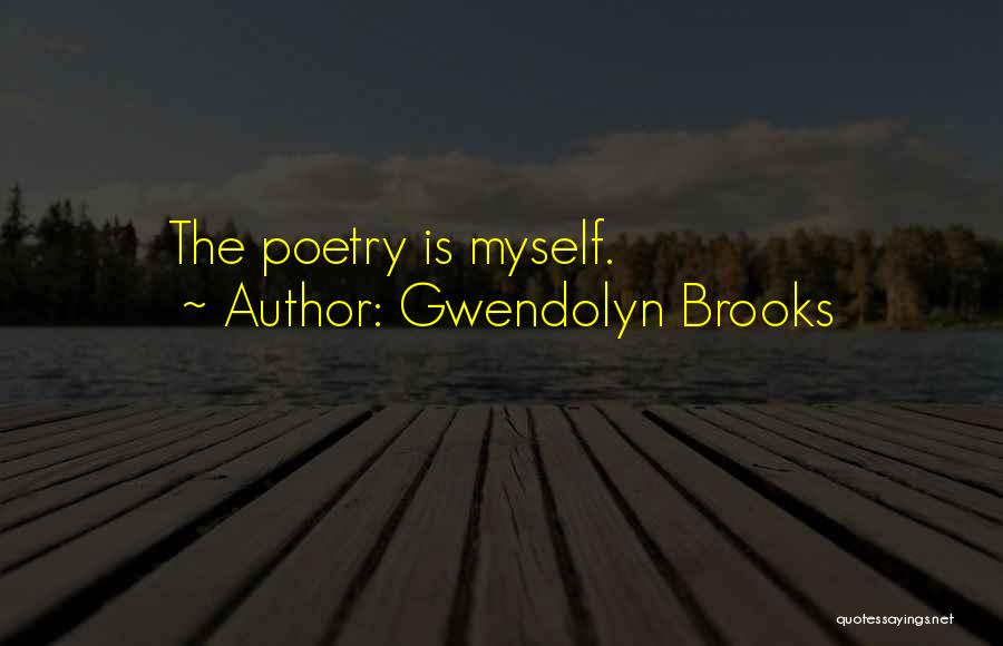Gwendolyn Brooks Quotes: The Poetry Is Myself.