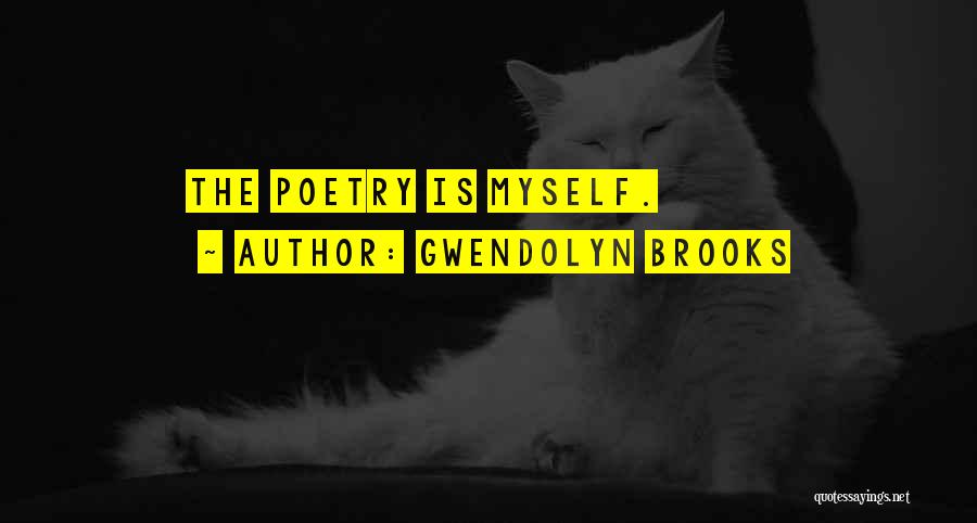 Gwendolyn Brooks Quotes: The Poetry Is Myself.