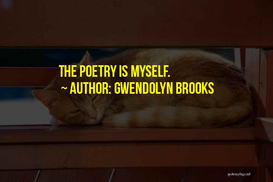 Gwendolyn Brooks Quotes: The Poetry Is Myself.