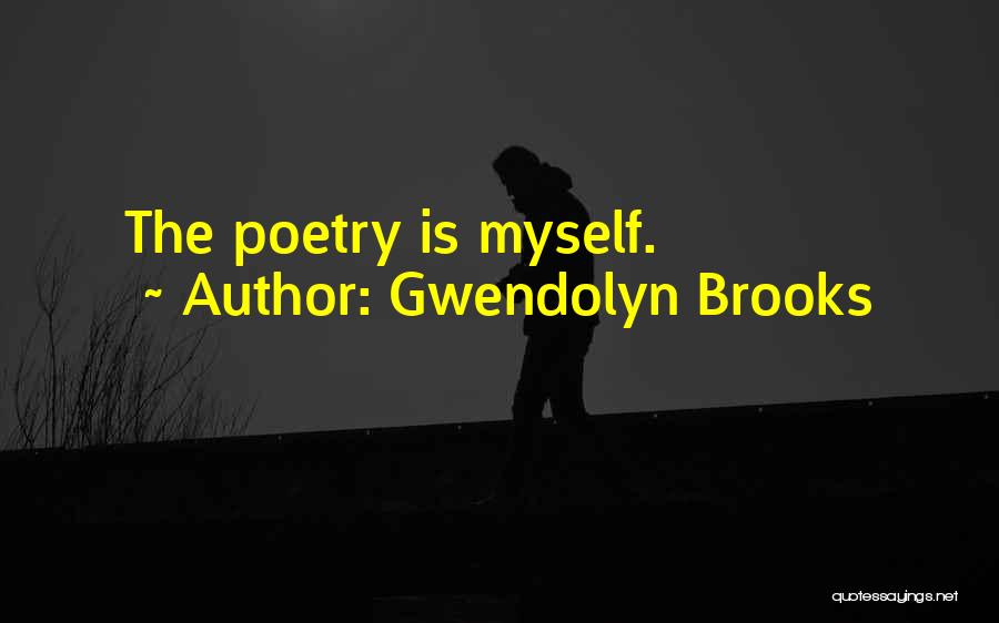 Gwendolyn Brooks Quotes: The Poetry Is Myself.