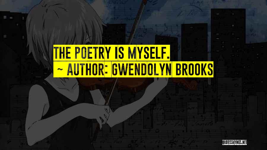 Gwendolyn Brooks Quotes: The Poetry Is Myself.