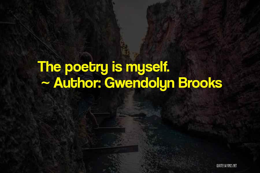 Gwendolyn Brooks Quotes: The Poetry Is Myself.