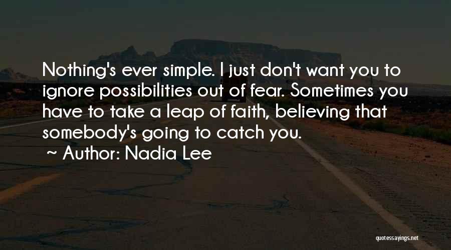 Nadia Lee Quotes: Nothing's Ever Simple. I Just Don't Want You To Ignore Possibilities Out Of Fear. Sometimes You Have To Take A