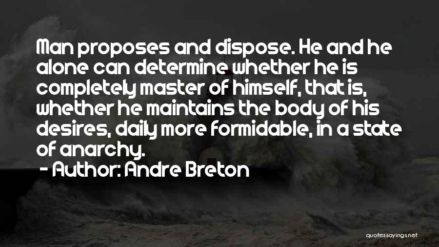 Andre Breton Quotes: Man Proposes And Dispose. He And He Alone Can Determine Whether He Is Completely Master Of Himself, That Is, Whether