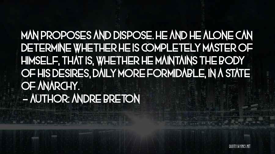 Andre Breton Quotes: Man Proposes And Dispose. He And He Alone Can Determine Whether He Is Completely Master Of Himself, That Is, Whether