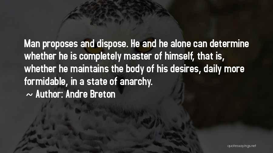 Andre Breton Quotes: Man Proposes And Dispose. He And He Alone Can Determine Whether He Is Completely Master Of Himself, That Is, Whether